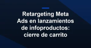 Imagen destacada para Retargeting Meta Ads en lanzamientos de infoproductos: cierre de carrito