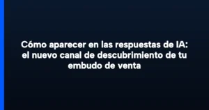 Imagen destacada para Cómo aparecer en las respuestas de IA: el nuevo canal de descubrimiento de tu embudo de venta