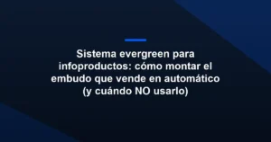 Imagen destacada para Sistema evergreen para infoproductos: cómo montar el embudo que vende en automático (y cuándo NO usarlo)